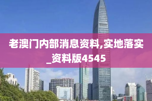 老澳门内部消息资料,实地落实_资料版4545