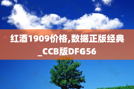 红酒1909价格,数据正版经典_CCB版DFG56