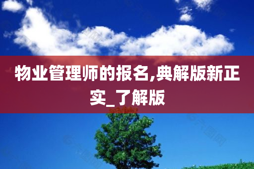 物业管理师的报名,典解版新正实_了解版