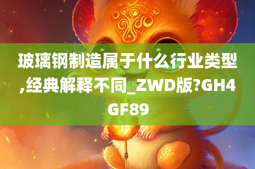 玻璃钢制造属于什么行业类型,经典解释不同_ZWD版?GH4GF89