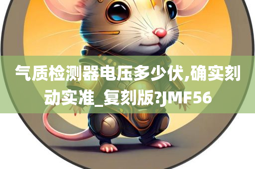 气质检测器电压多少伏,确实刻动实准_复刻版?JMF56