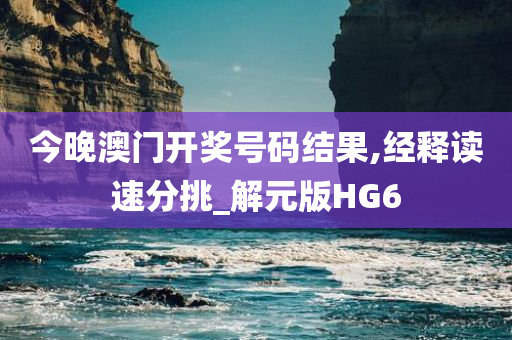 今晚澳门开奖号码结果,经释读速分挑_解元版HG6