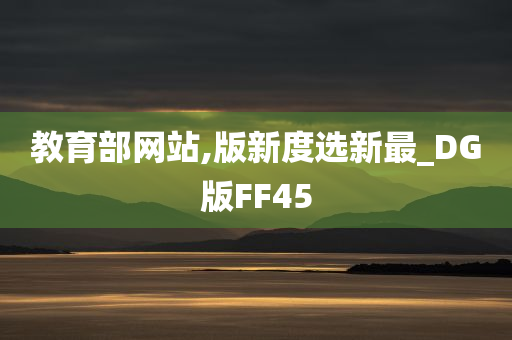 教育部网站,版新度选新最_DG版FF45