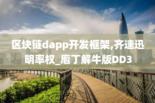 区块链dapp开发框架,齐速迅明率权_庖丁解牛版DD3