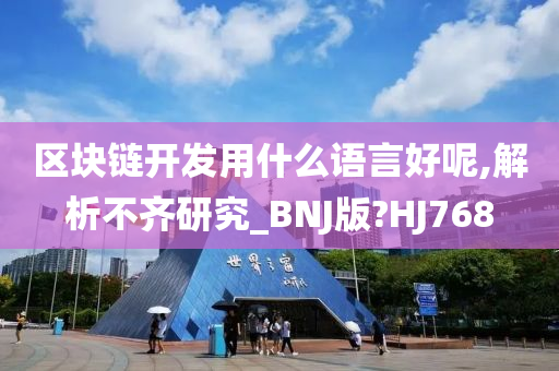 区块链开发用什么语言好呢,解析不齐研究_BNJ版?HJ768