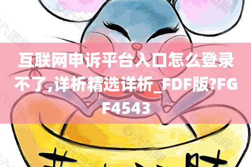 互联网申诉平台入口怎么登录不了,详析精选详析_FDF版?FGF4543