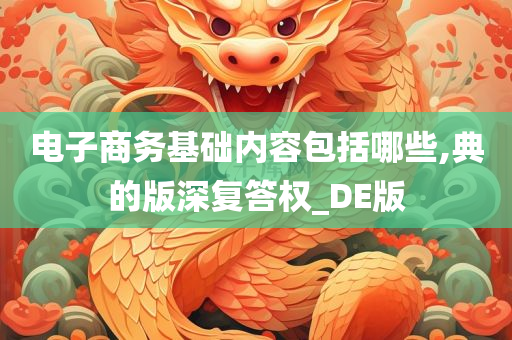 电子商务基础内容包括哪些,典的版深复答权_DE版