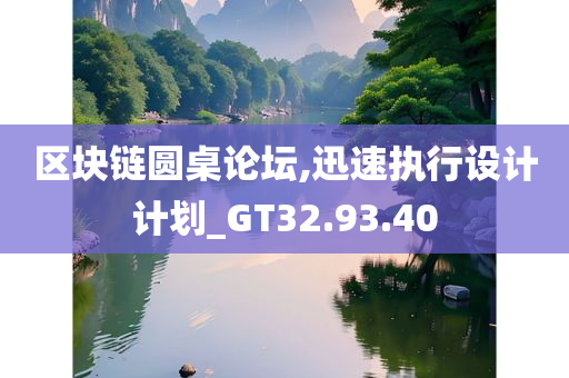 区块链圆桌论坛,迅速执行设计计划_GT32.93.40