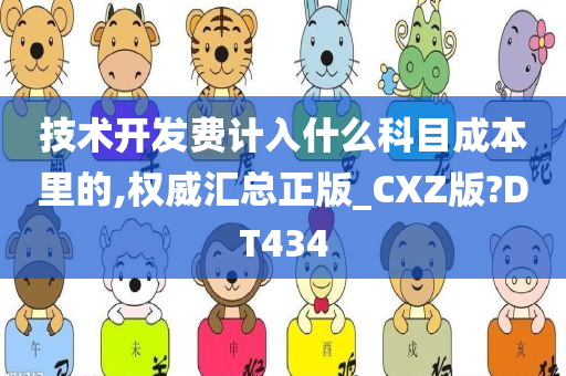 技术开发费计入什么科目成本里的,权威汇总正版_CXZ版?DT434