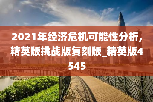 2021年经济危机可能性分析,精英版挑战版复刻版_精英版4545