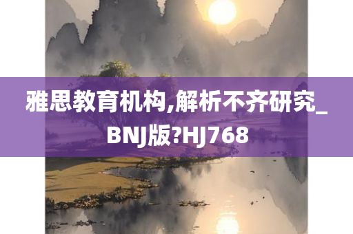 雅思教育机构,解析不齐研究_BNJ版?HJ768