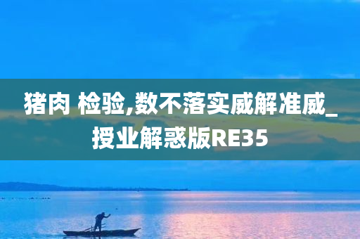 猪肉 检验,数不落实威解准威_授业解惑版RE35