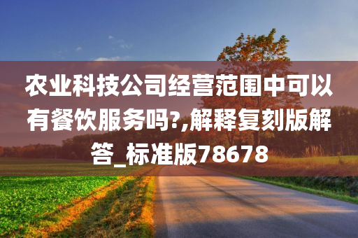 农业科技公司经营范围中可以有餐饮服务吗?,解释复刻版解答_标准版78678