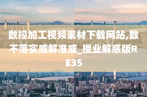 数控加工视频素材下载网站,数不落实威解准威_授业解惑版RE35