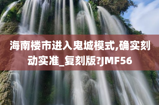 海南楼市进入鬼城模式,确实刻动实准_复刻版?JMF56