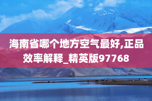 海南省哪个地方空气最好,正品效率解释_精英版97768