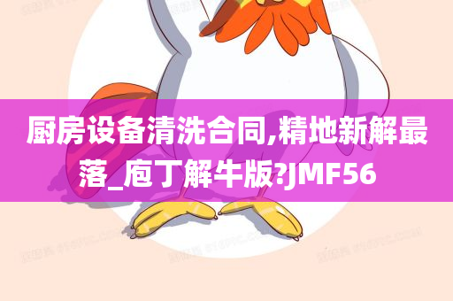 厨房设备清洗合同,精地新解最落_庖丁解牛版?JMF56