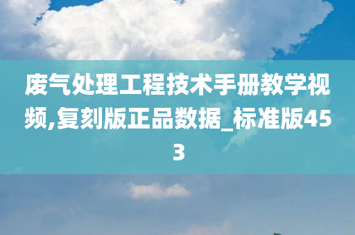 废气处理工程技术手册教学视频,复刻版正品数据_标准版453