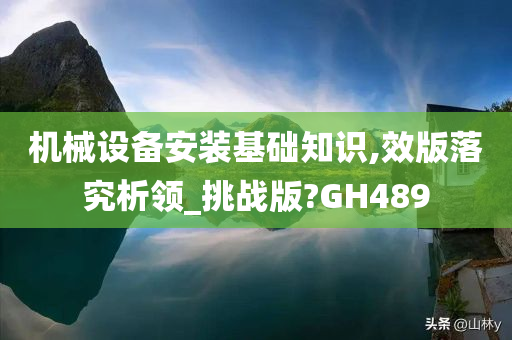 机械设备安装基础知识,效版落究析领_挑战版?GH489