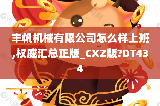 丰帆机械有限公司怎么样上班,权威汇总正版_CXZ版?DT434