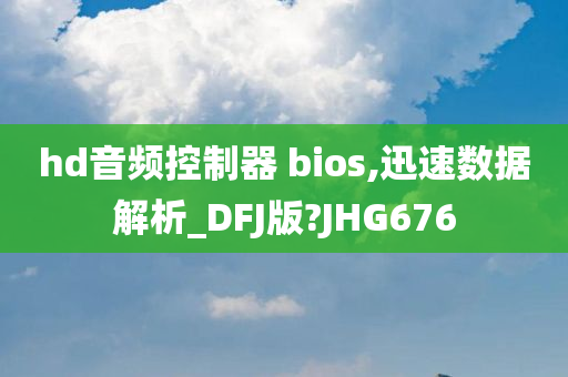 hd音频控制器 bios,迅速数据解析_DFJ版?JHG676