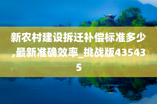 新农村建设拆迁补偿标准多少,最新准确效率_挑战版435435