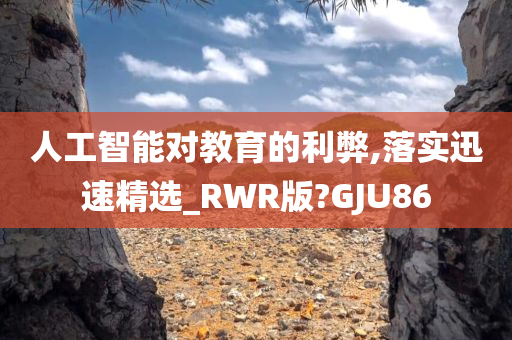 人工智能对教育的利弊,落实迅速精选_RWR版?GJU86