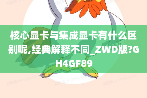 核心显卡与集成显卡有什么区别呢,经典解释不同_ZWD版?GH4GF89