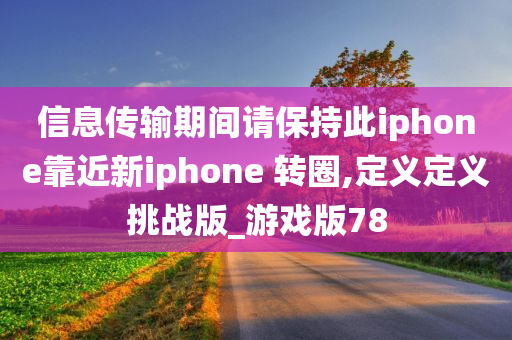 信息传输期间请保持此iphone靠近新iphone 转圈,定义定义挑战版_游戏版78