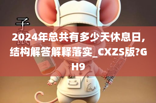 2024年总共有多少天休息日,结构解答解释落实_CXZS版?GH9