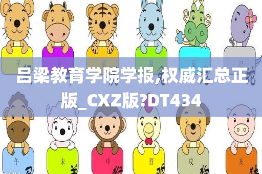 吕梁教育学院学报,权威汇总正版_CXZ版?DT434