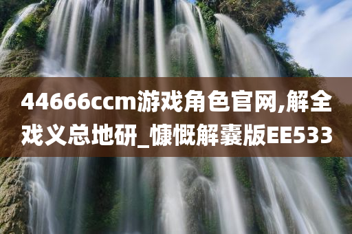 44666ccm游戏角色官网,解全戏义总地研_慷慨解囊版EE533