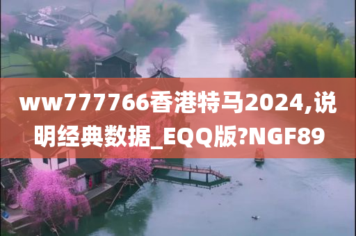 ww777766香港特马2024,说明经典数据_EQQ版?NGF89