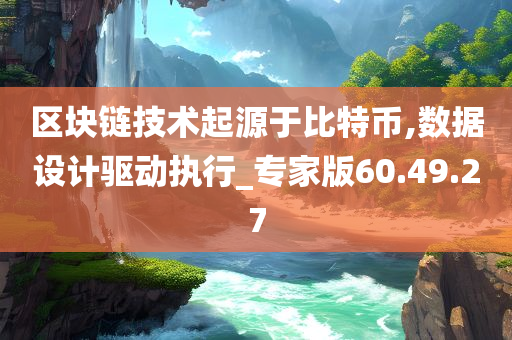 区块链技术起源于比特币,数据设计驱动执行_专家版60.49.27