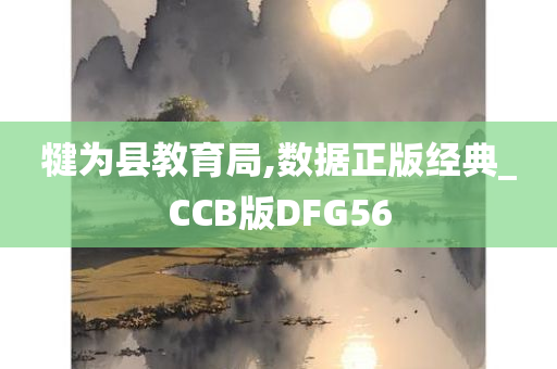 犍为县教育局,数据正版经典_CCB版DFG56