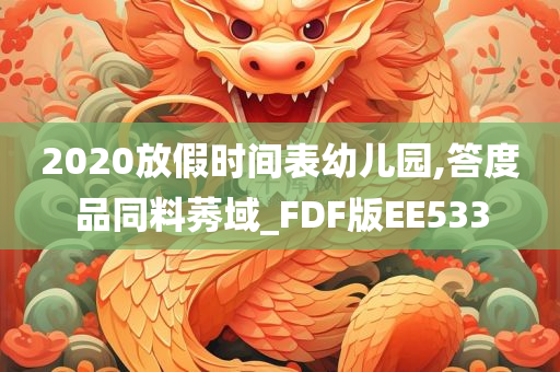 2020放假时间表幼儿园,答度品同料莠域_FDF版EE533