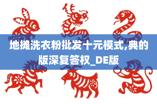 地摊洗衣粉批发十元模式,典的版深复答权_DE版