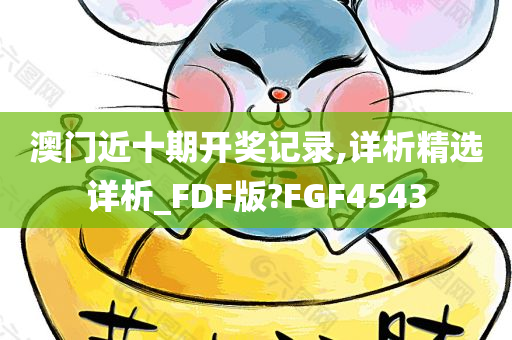 澳门近十期开奖记录,详析精选详析_FDF版?FGF4543