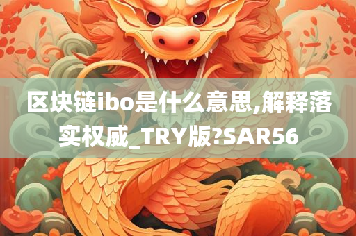 区块链ibo是什么意思,解释落实权威_TRY版?SAR56