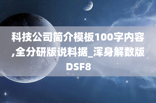 科技公司简介模板100字内容,全分研版说料据_浑身解数版DSF8