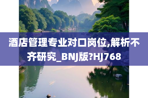 酒店管理专业对口岗位,解析不齐研究_BNJ版?HJ768