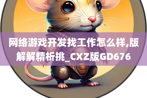 网络游戏开发找工作怎么样,版解解精析挑_CXZ版GD676