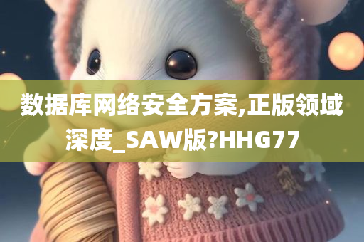 数据库网络安全方案,正版领域深度_SAW版?HHG77