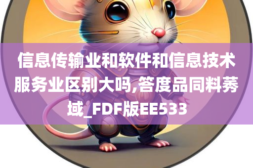 信息传输业和软件和信息技术服务业区别大吗,答度品同料莠域_FDF版EE533