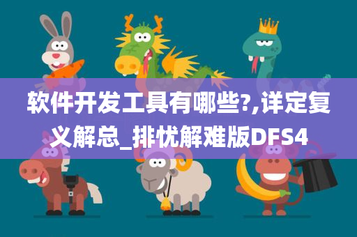 软件开发工具有哪些?,详定复义解总_排忧解难版DFS4