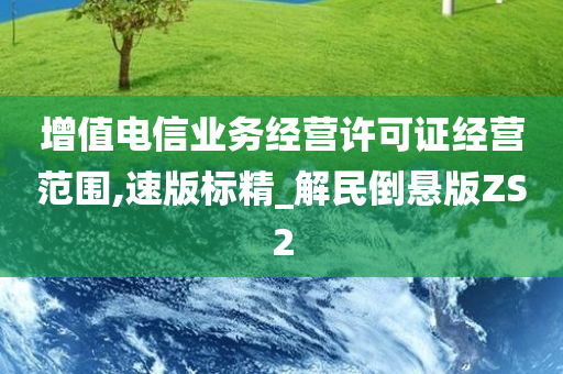 增值电信业务经营许可证经营范围,速版标精_解民倒悬版ZS2