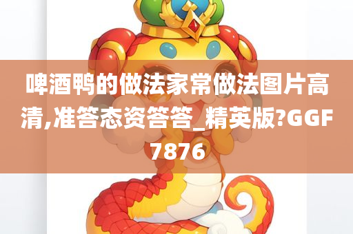 啤酒鸭的做法家常做法图片高清,准答态资答答_精英版?GGF7876