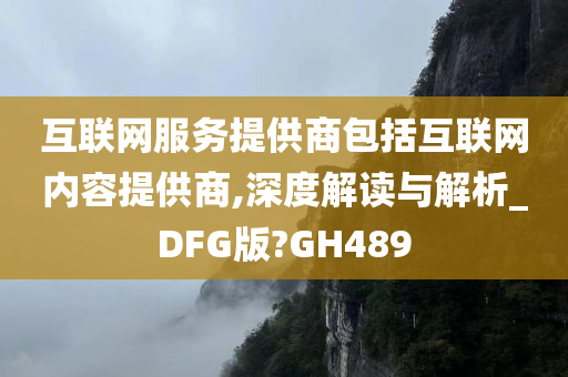 互联网服务提供商包括互联网内容提供商,深度解读与解析_DFG版?GH489