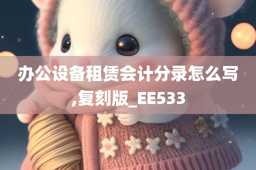 办公设备租赁会计分录怎么写,复刻版_EE533