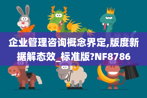 企业管理咨询概念界定,版度新据解态效_标准版?NF8786